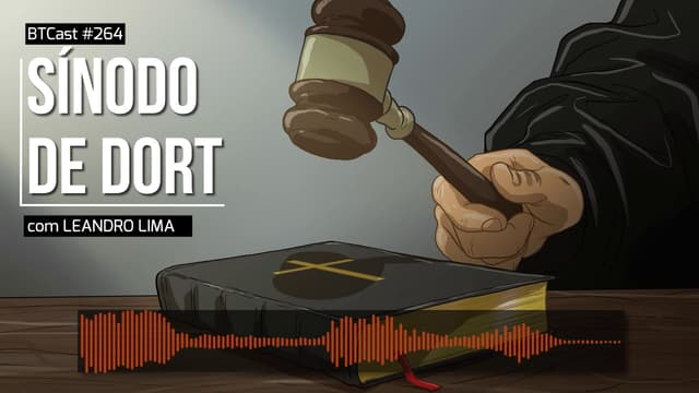 Sínodo de Dort com Leandro Lima – BTCast 264