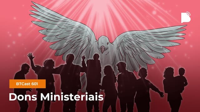 Dons Ministeriais - BTCast 601
