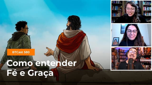 Como entender Fé e Graça? - BTCast 580
