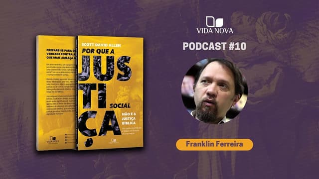 POR QUE A JUSTIÇA SOCIAL NÃO É A JUSTIÇA BÍBLICA - COM FRANKLIN FERREIRA | PODCAST VIDA NOVA #10