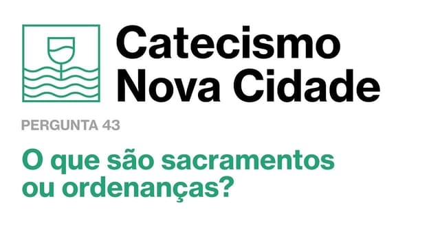 O que são sacramentos ou ordenanças? | Catecismo Nova Cidade (43/52)