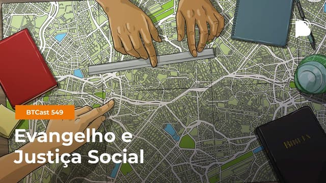 Evangelho e Justiça Social - BTCast 549