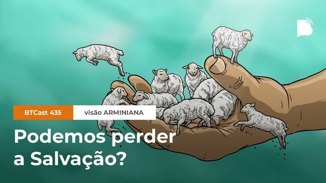 Podemos Perder a Salvação? - Visão Arminiana - BTCast 435