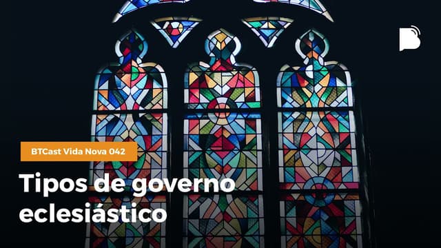 Tipos de governo eclesiástico - BTCast Vida Nova #042