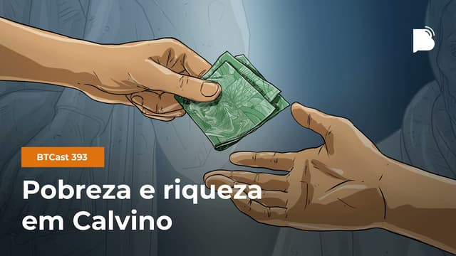 Pobreza e riqueza em Calvino - BTCast #393