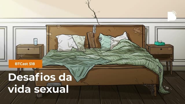Desafios da vida sexual - BTCast 518