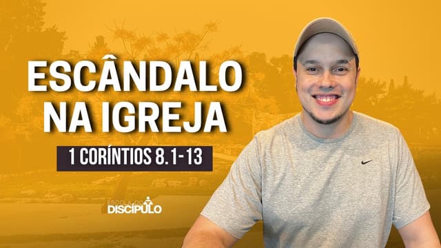 Cuidado com o escândalo da igreja | 1 Coríntios 8.1-13