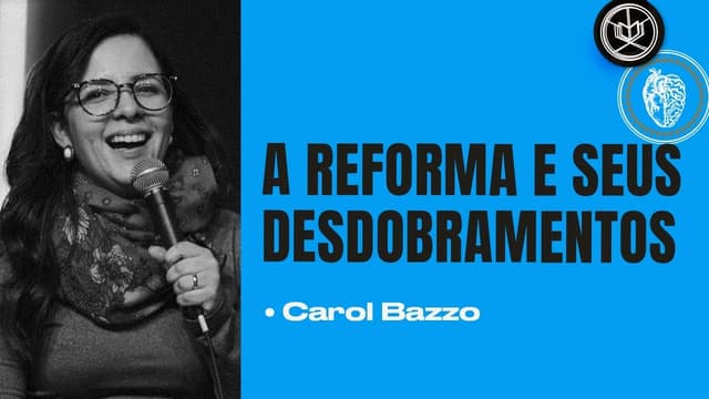 A REFORMA E SEUS DESDOBRAMENTOS | Carol Bazzo
